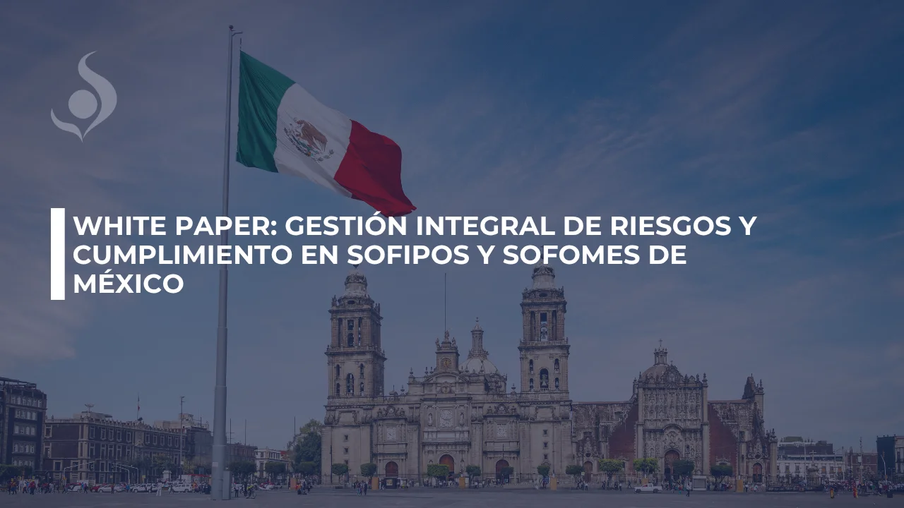 Gestión Integral de Riesgos y Cumplimiento en SOFIPOs y SOFOMEs de México