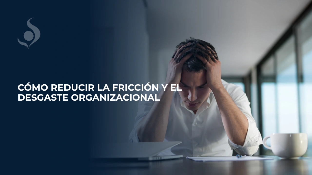 cómo reducir la fricción y el desgaste organizacional