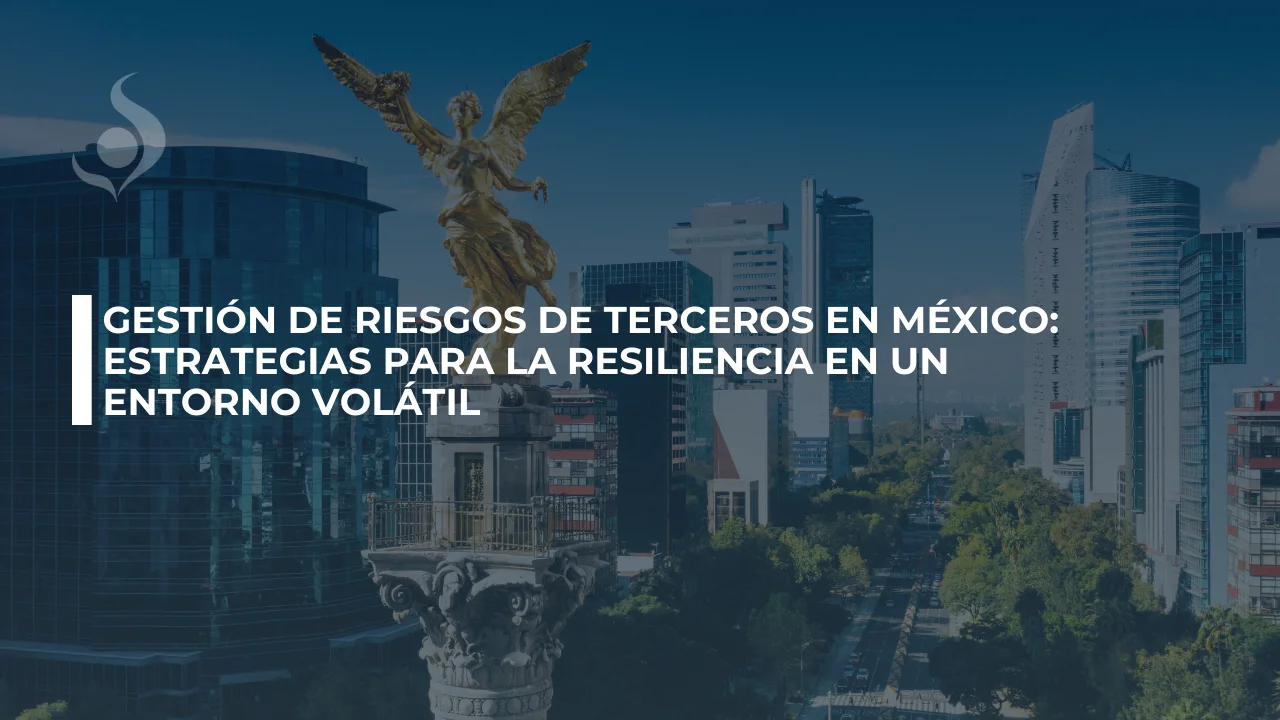 gestión-de-riesgos-de-terceros-en-méxico-estrategias-para-la-resiliencia-en-un-entorno-volátil